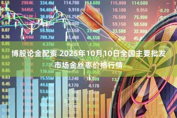 博股论金配资 2025年10月10日全国主要批发市场金丝枣价格行情