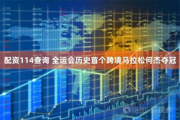 配资114查询 全运会历史首个跨境马拉松何杰夺冠