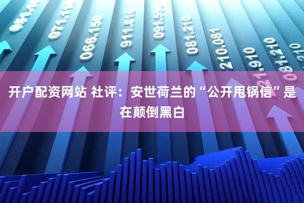 开户配资网站 社评:安世荷兰的“公开甩锅信”是在颠倒黑白
